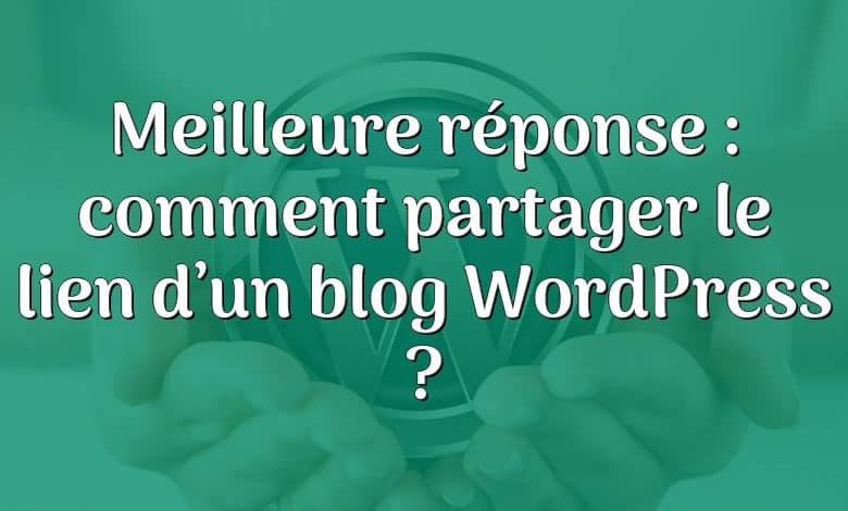 Meilleure réponse : comment partager le lien d’un blog WordPress ?